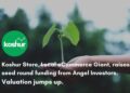Koshur Store, becomes the youngest startup to raise funds from Angel Investors. Valuation jumps up