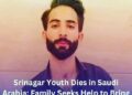 Former MP Fayaz Mir reaches out Ministry of External affairs for repatriation of Srinagar boy,Who passed away in a tragic accident in Saudi Arabia.